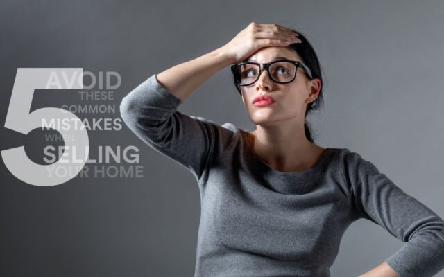 Avoid These 5 Common Mistakes When Selling Your Home